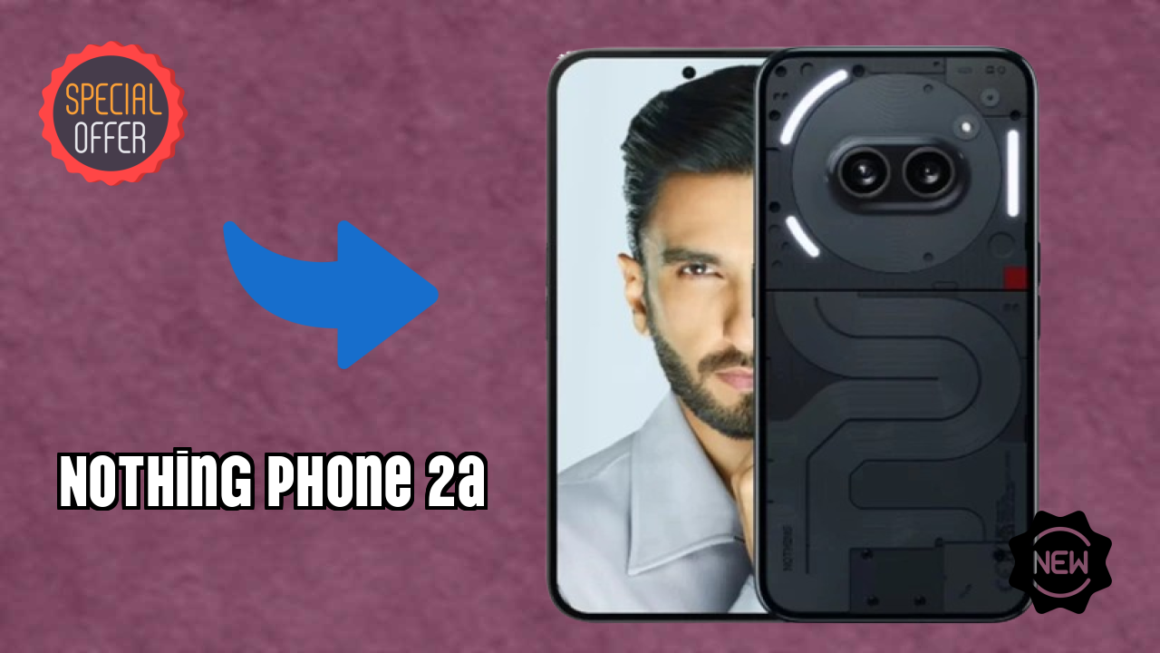 Nothing Phone 2a at ₹23,998 - Complete Buying Guide